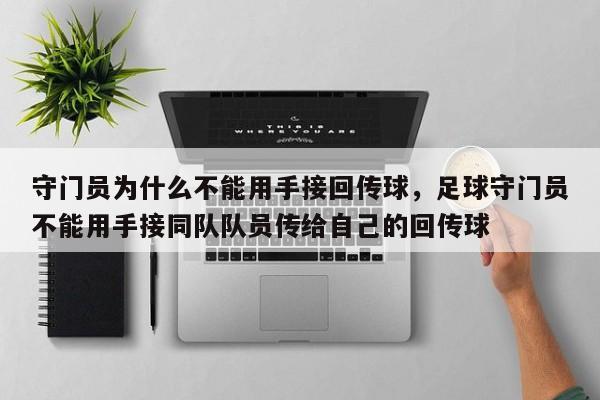 守门员为什么不能用手接回传球，足球守门员不能用手接同队队员传给自己的回传球