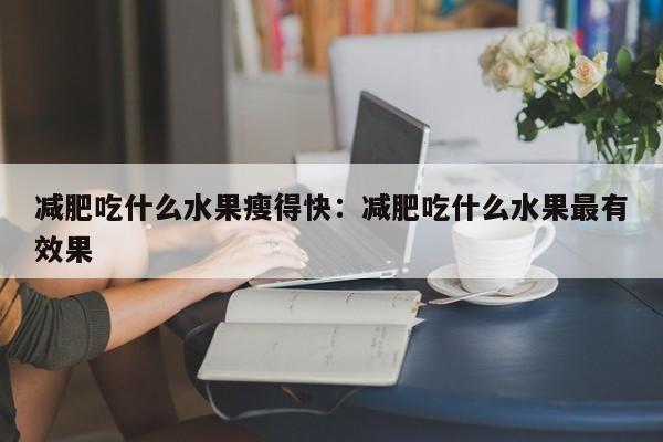 减肥吃什么水果瘦得快：减肥吃什么水果最有效果