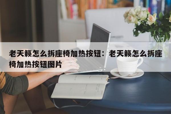 老天籁怎么拆座椅加热按钮：老天籁怎么拆座椅加热按钮图片