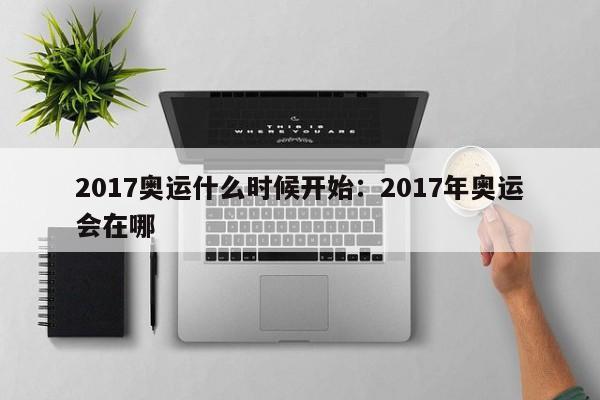 2017奥运什么时候开始：2017年奥运会在哪