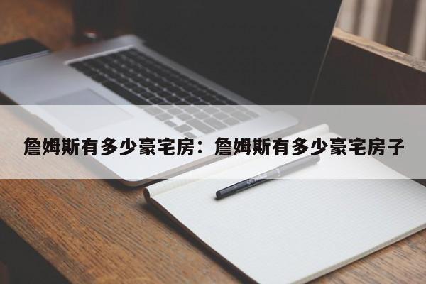 詹姆斯有多少豪宅房：詹姆斯有多少豪宅房子