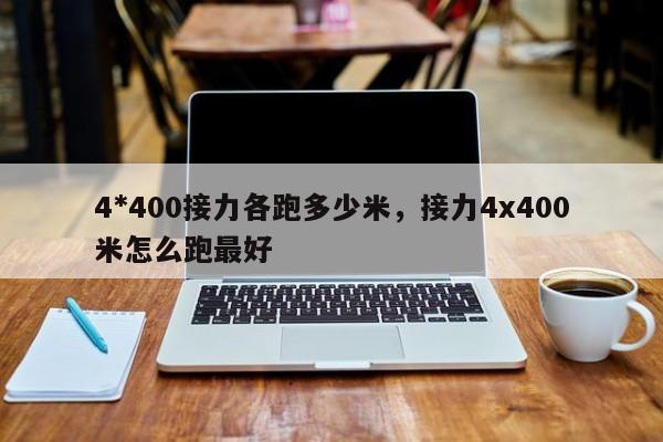 4*400接力各跑多少米，接力4x400米怎么跑最好